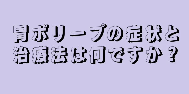 胃ポリープの症状と治療法は何ですか？