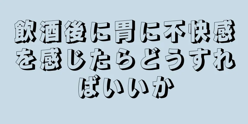 飲酒後に胃に不快感を感じたらどうすればいいか