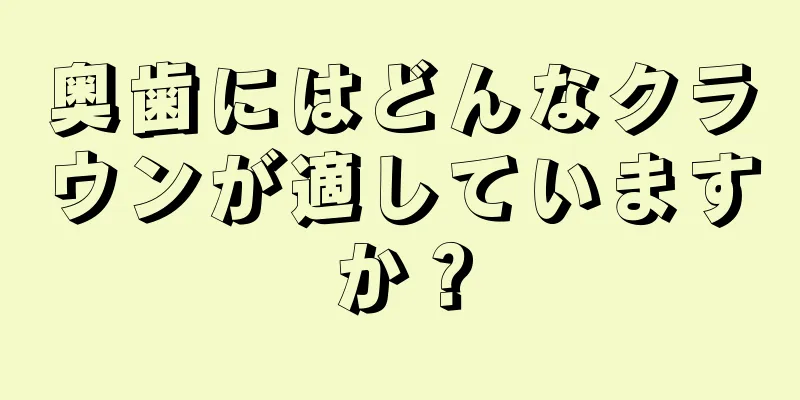 奥歯にはどんなクラウンが適していますか？