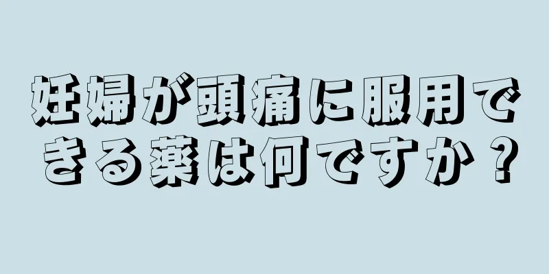 妊婦が頭痛に服用できる薬は何ですか？