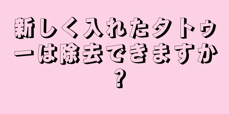 新しく入れたタトゥーは除去できますか？