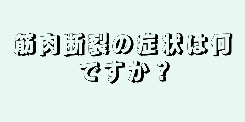 筋肉断裂の症状は何ですか？