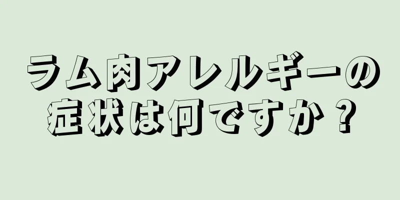 ラム肉アレルギーの症状は何ですか？