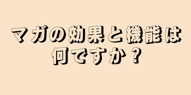 マガの効果と機能は何ですか？