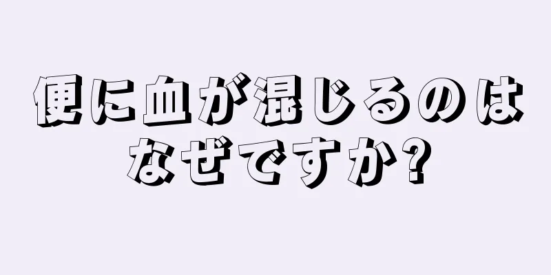 便に血が混じるのはなぜですか?