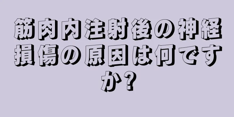 筋肉内注射後の神経損傷の原因は何ですか?