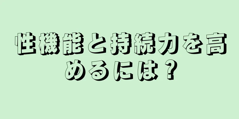 性機能と持続力を高めるには？