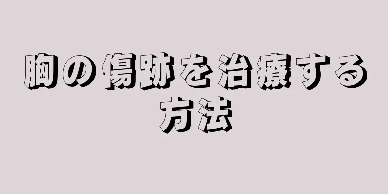 胸の傷跡を治療する方法