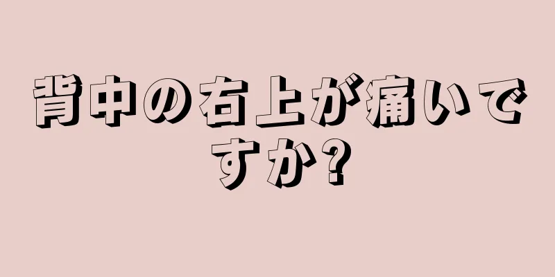 背中の右上が痛いですか?