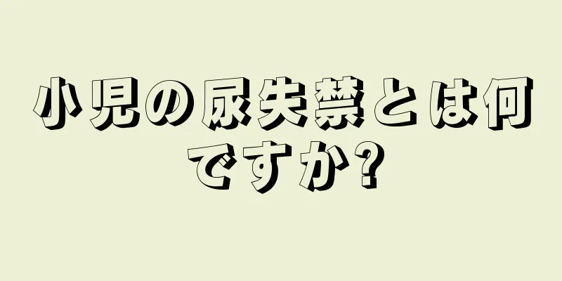 小児の尿失禁とは何ですか?