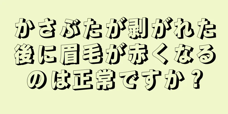 かさぶたが剥がれた後に眉毛が赤くなるのは正常ですか？