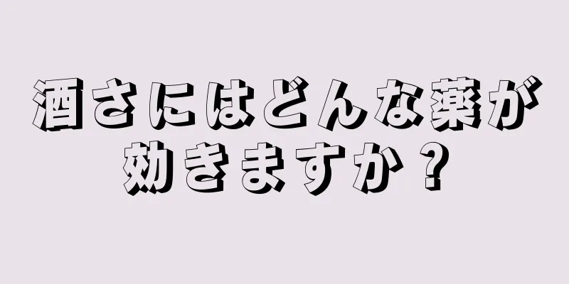 酒さにはどんな薬が効きますか？