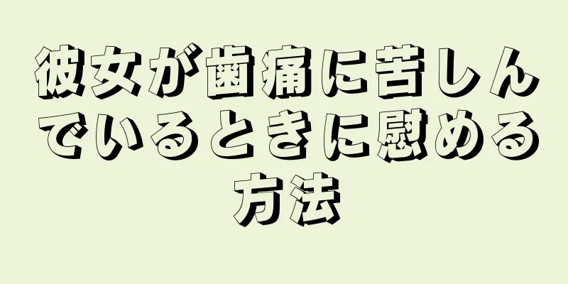 彼女が歯痛に苦しんでいるときに慰める方法