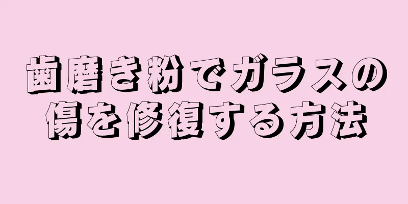 歯磨き粉でガラスの傷を修復する方法