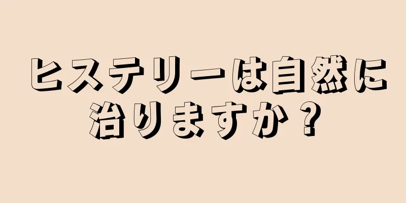 ヒステリーは自然に治りますか？