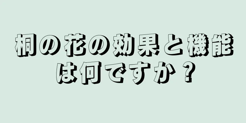 桐の花の効果と機能は何ですか？