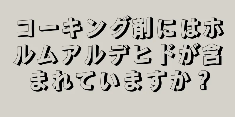 コーキング剤にはホルムアルデヒドが含まれていますか？
