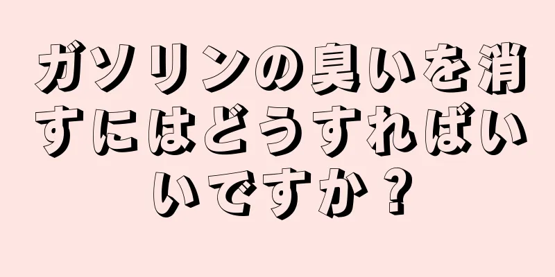 ガソリンの臭いを消すにはどうすればいいですか？