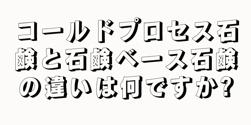 コールドプロセス石鹸と石鹸ベース石鹸の違いは何ですか?