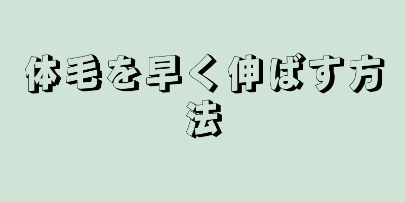 体毛を早く伸ばす方法