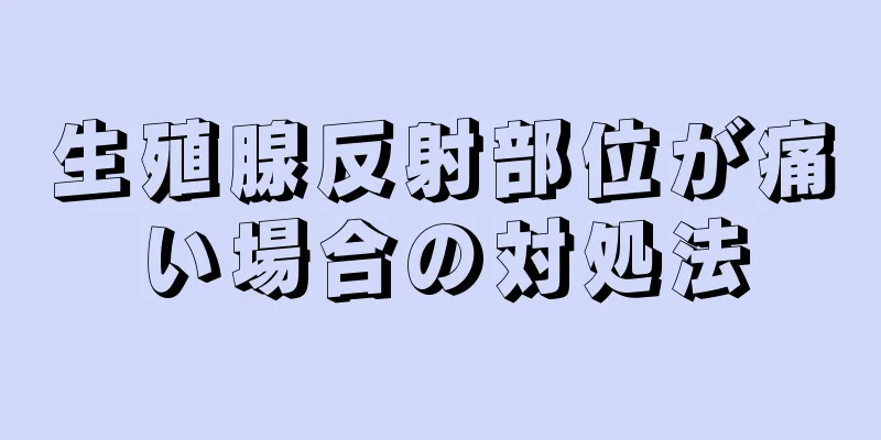 生殖腺反射部位が痛い場合の対処法