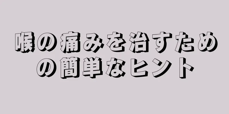 喉の痛みを治すための簡単なヒント