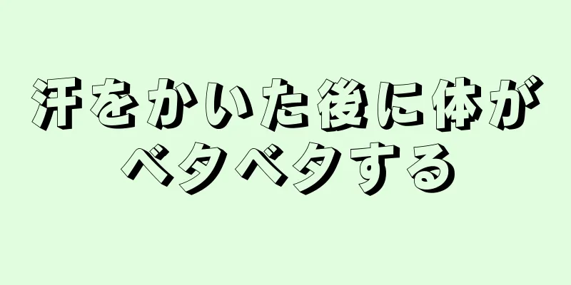 汗をかいた後に体がベタベタする