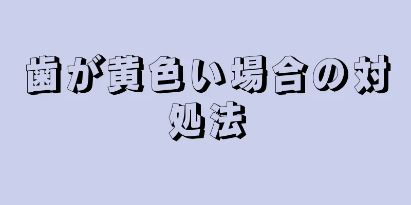 歯が黄色い場合の対処法