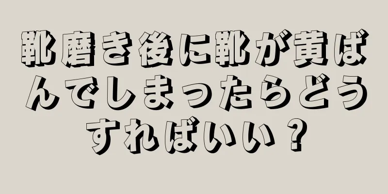 靴磨き後に靴が黄ばんでしまったらどうすればいい？