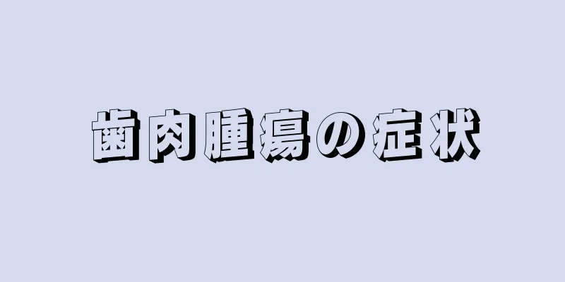 歯肉腫瘍の症状