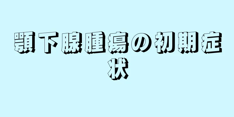 顎下腺腫瘍の初期症状