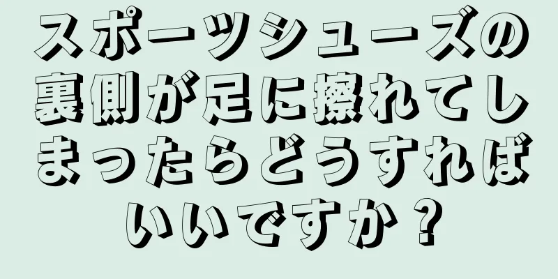 スポーツシューズの裏側が足に擦れてしまったらどうすればいいですか？