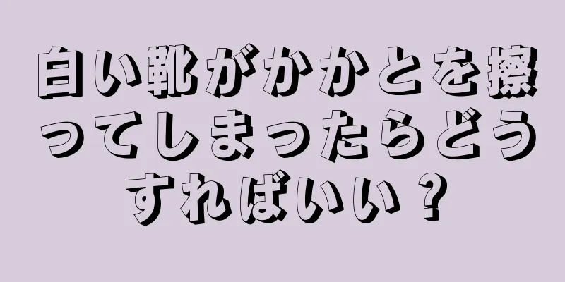 白い靴がかかとを擦ってしまったらどうすればいい？