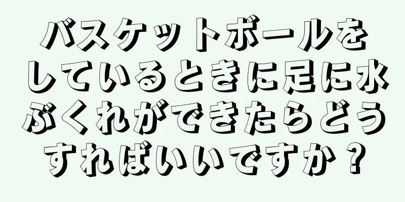 バスケットボールをしているときに足に水ぶくれができたらどうすればいいですか？