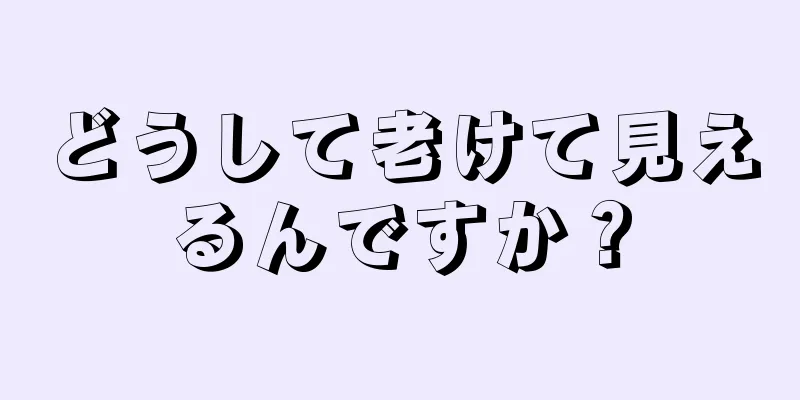 どうして老けて見えるんですか？