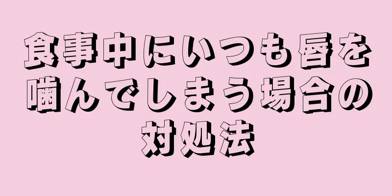 食事中にいつも唇を噛んでしまう場合の対処法