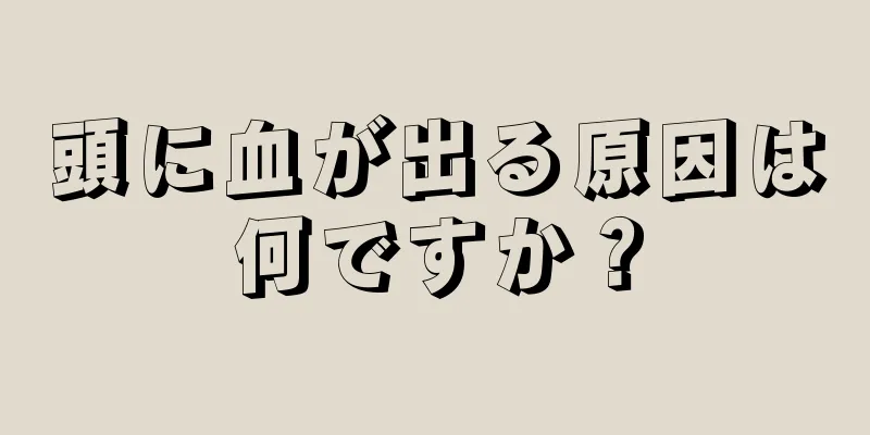 頭に血が出る原因は何ですか？