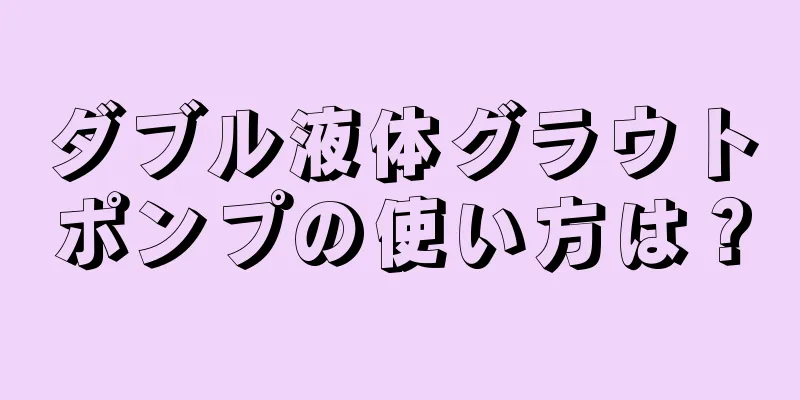 ダブル液体グラウトポンプの使い方は？