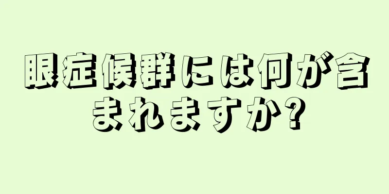 眼症候群には何が含まれますか?