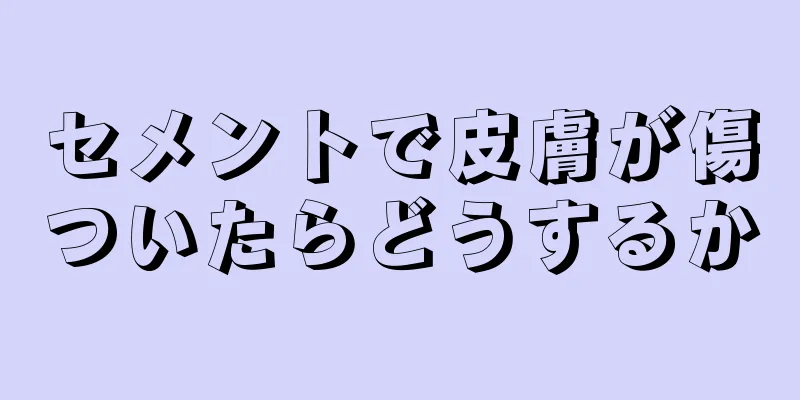 セメントで皮膚が傷ついたらどうするか