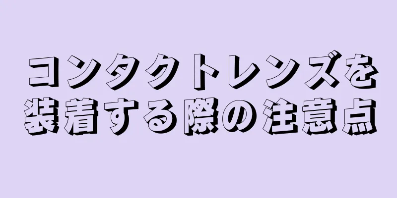 コンタクトレンズを装着する際の注意点