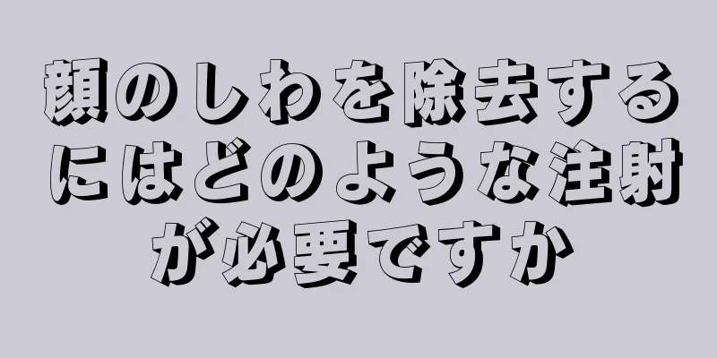 顔のしわを除去するにはどのような注射が必要ですか