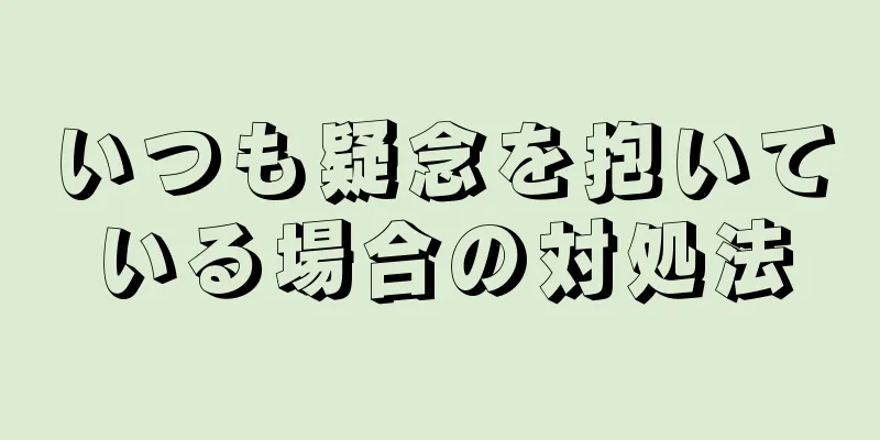 いつも疑念を抱いている場合の対処法