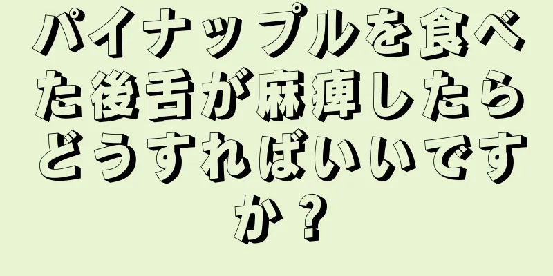 パイナップルを食べた後舌が麻痺したらどうすればいいですか？