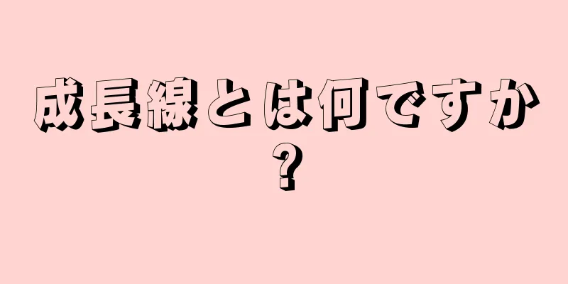 成長線とは何ですか?