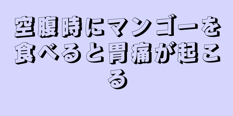 空腹時にマンゴーを食べると胃痛が起こる