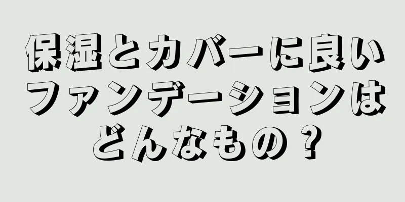 保湿とカバーに良いファンデーションはどんなもの？