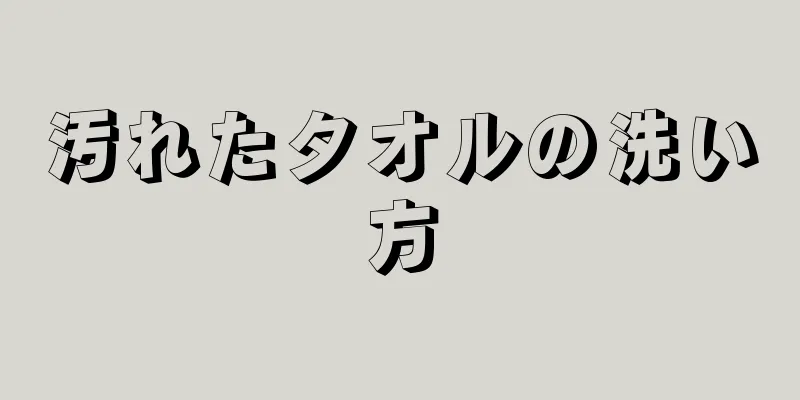 汚れたタオルの洗い方