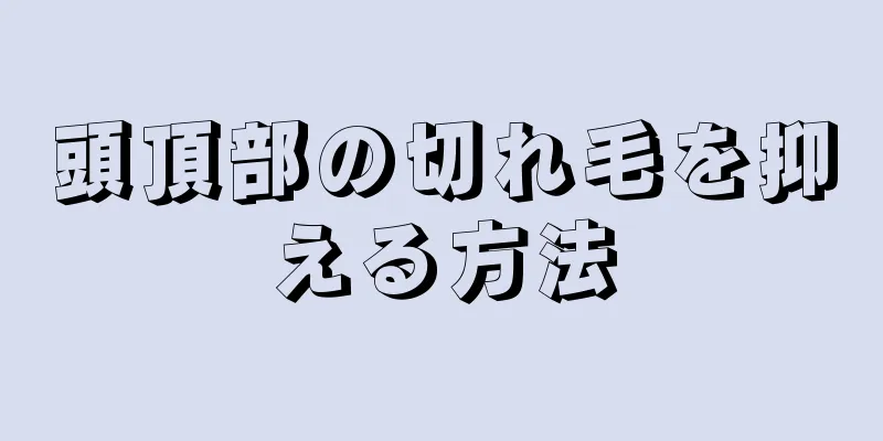 頭頂部の切れ毛を抑える方法