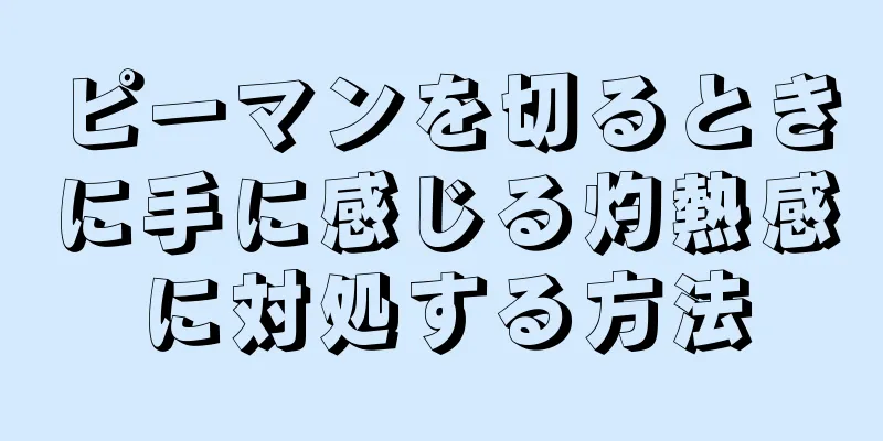 ピーマンを切るときに手に感じる灼熱感に対処する方法